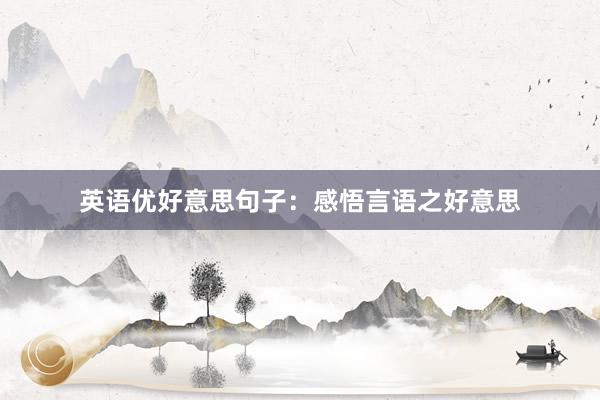 英语优好意思句子：感悟言语之好意思