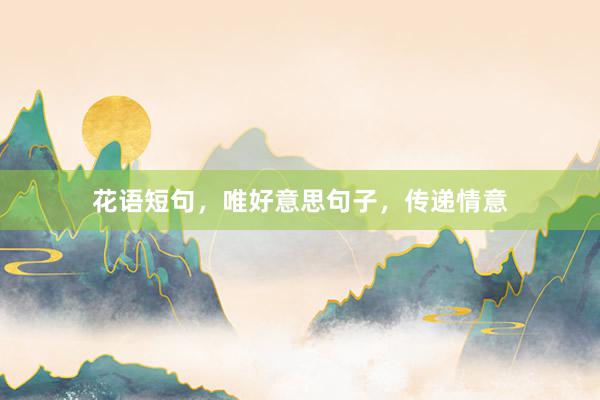 花语短句，唯好意思句子，传递情意