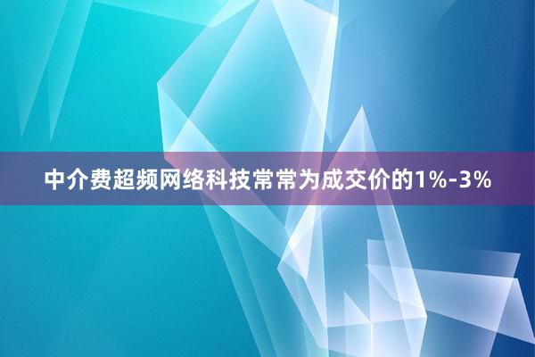 中介费超频网络科技常常为成交价的1%-3%